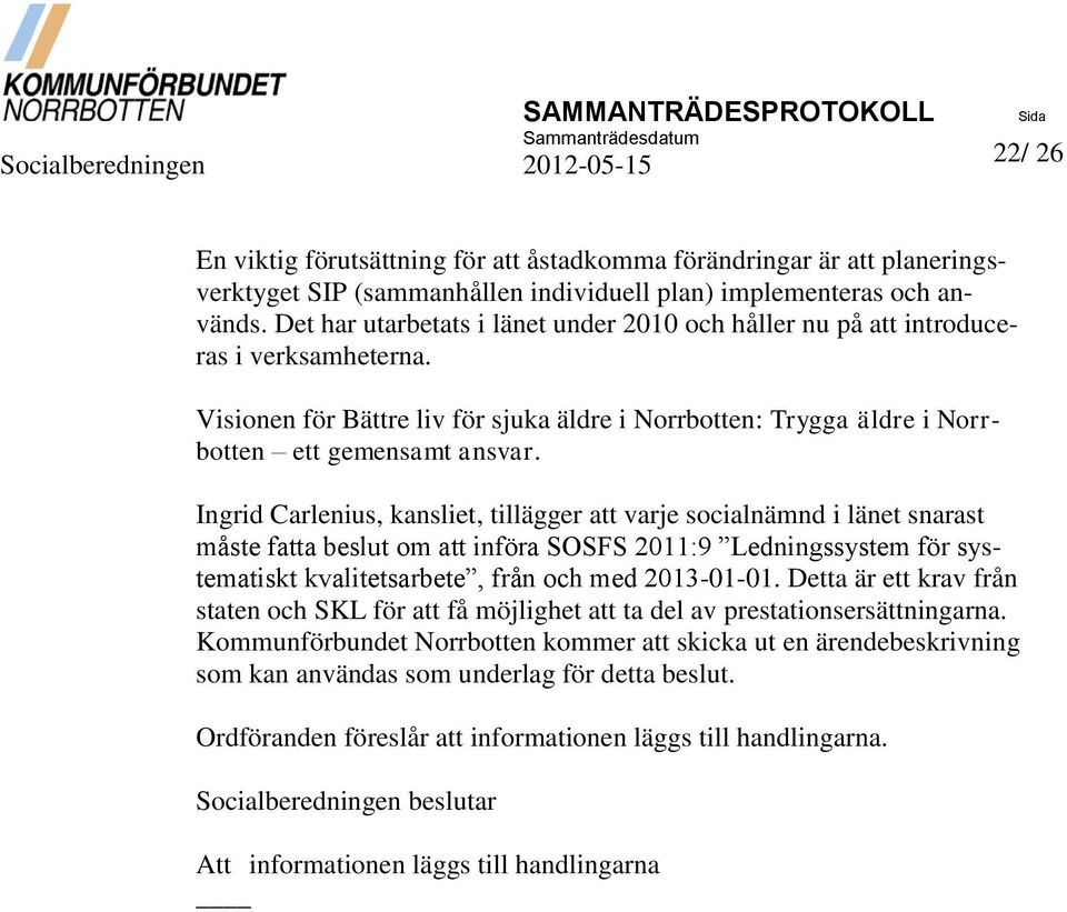 Ingrid Carlenius, kansliet, tillägger att varje socialnämnd i länet snarast måste fatta beslut om att införa SOSFS 2011:9 Ledningssystem för systematiskt kvalitetsarbete, från och med 2013-01-01.