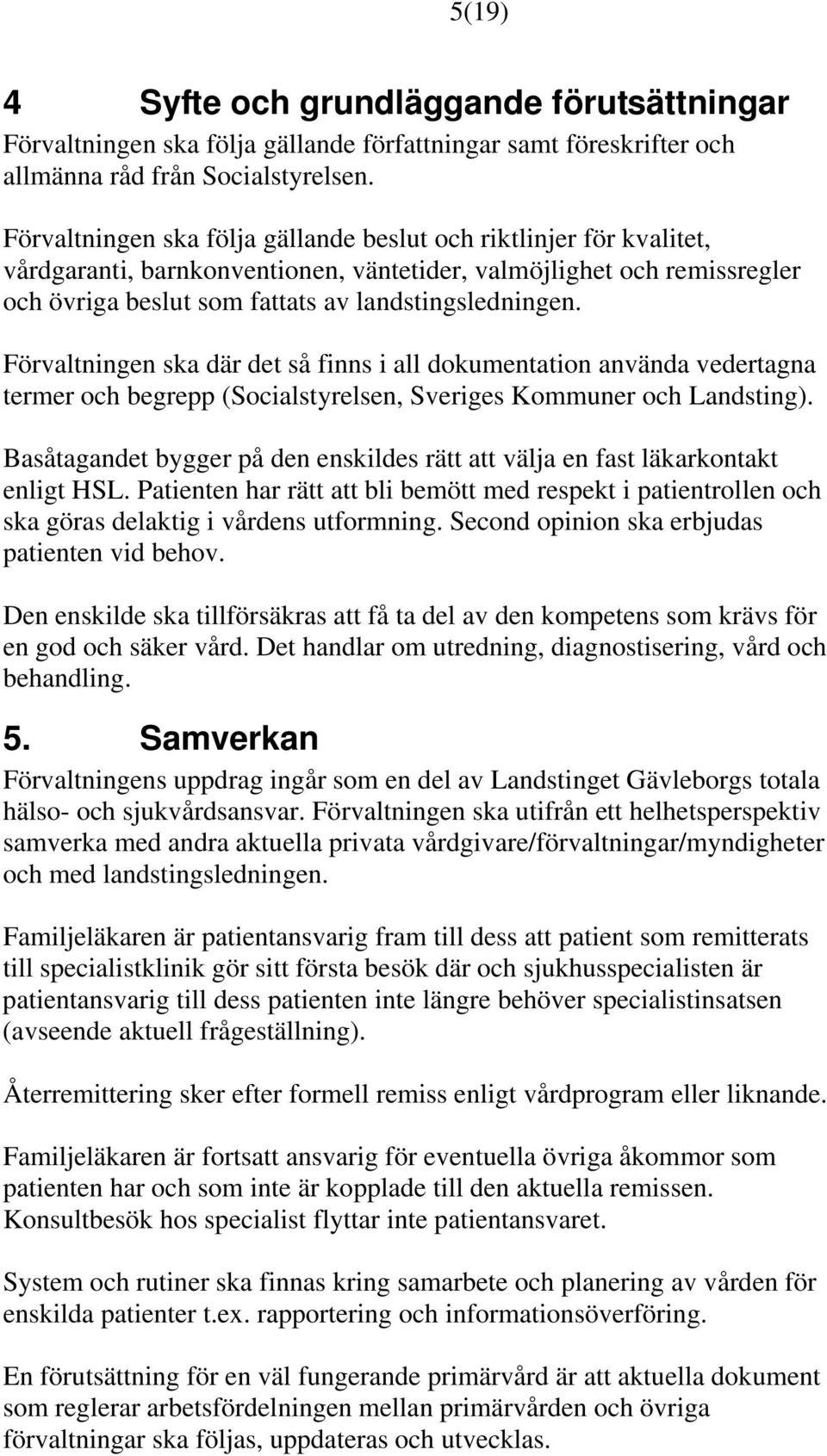 Förvaltningen ska där det så finns i all dokumentation använda vedertagna termer och begrepp (Socialstyrelsen, Sveriges Kommuner och Landsting).