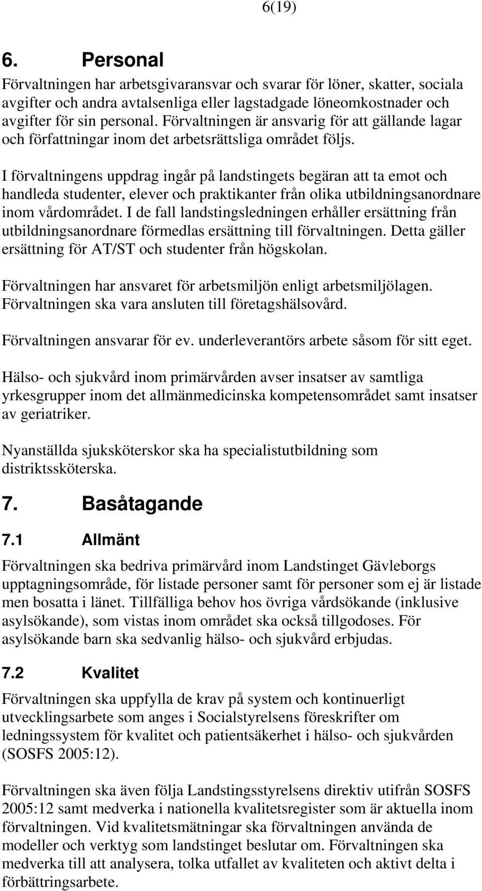 I förvaltningens uppdrag ingår på landstingets begäran att ta emot och handleda studenter, elever och praktikanter från olika utbildningsanordnare inom vårdområdet.