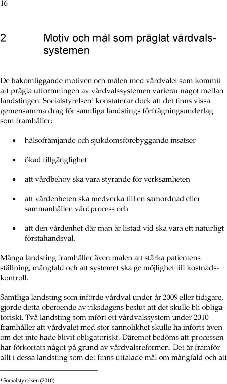 tillgänglighet att vårdbehov ska vara styrande för verksamheten att vårdenheten ska medverka till en samordnad eller sammanhållen vårdprocess och att den vårdenhet där man är listad vid ska vara ett