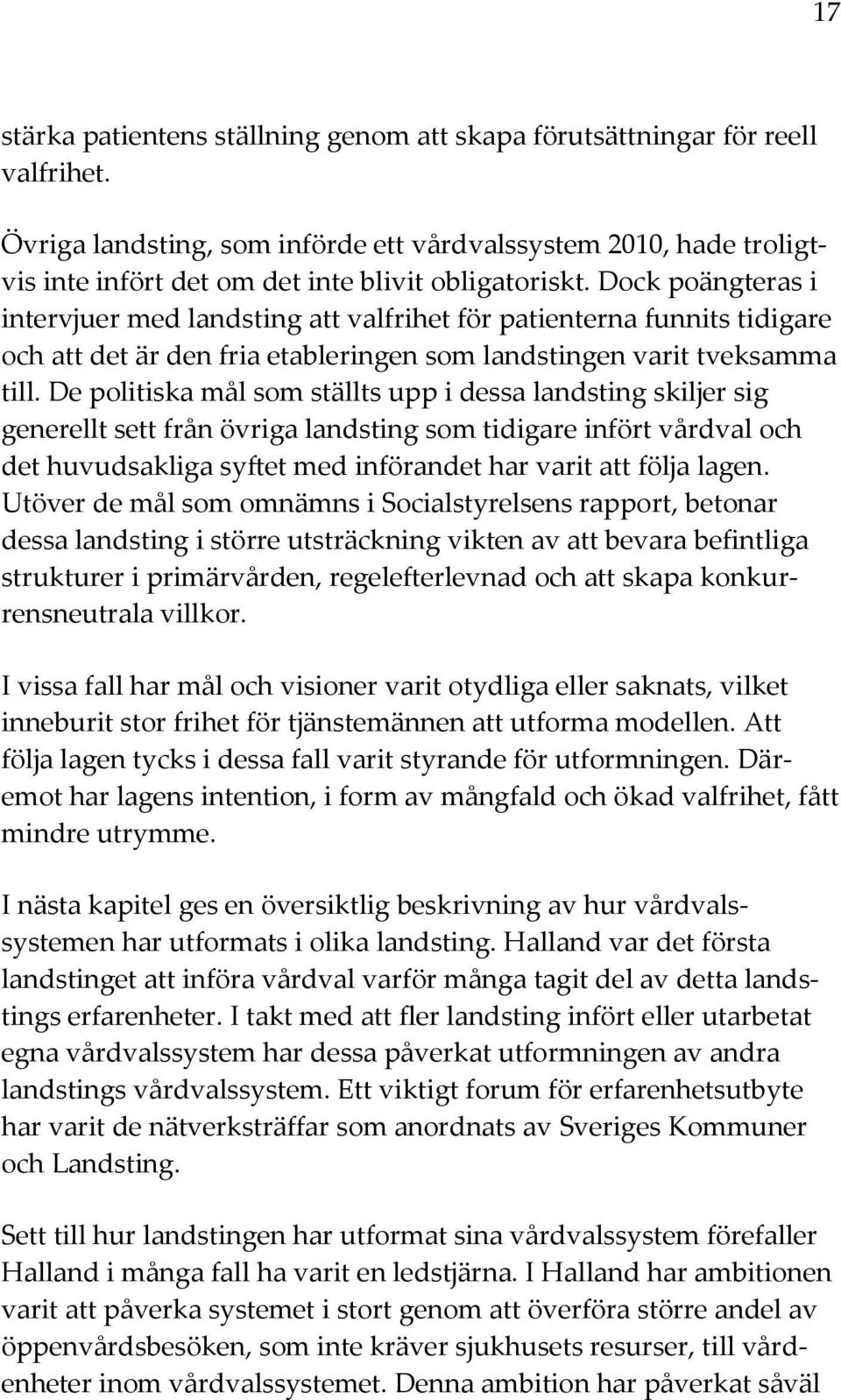 Dock poängteras i intervjuer med landsting att valfrihet för patienterna funnits tidigare och att det är den fria etableringen som landstingen varit tveksamma till.