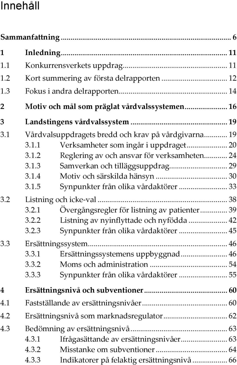 1.2 Reglering av och ansvar för verksamheten... 24 3.1.3 Samverkan och tilläggsuppdrag... 29 3.1.4 Motiv och särskilda hänsyn... 30 3.1.5 Synpunkter från olika vårdaktörer... 33 3.