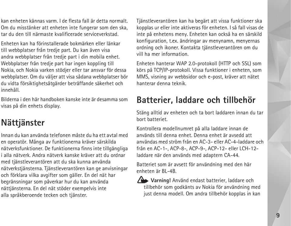 Webbplatser från tredje part har ingen koppling till Nokia, och Nokia varken stödjer eller tar ansvar för dessa webbplatser.