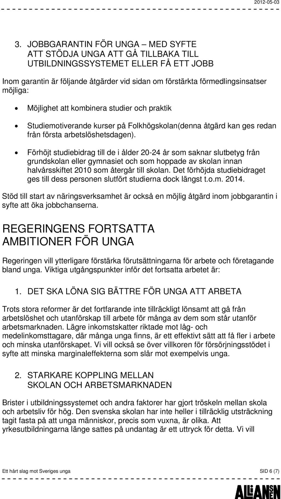 Förhöjt studiebidrag till de i ålder 20-24 år som saknar slutbetyg från grundskolan eller gymnasiet och som hoppade av skolan innan halvårsskiftet 2010 som återgår till skolan.