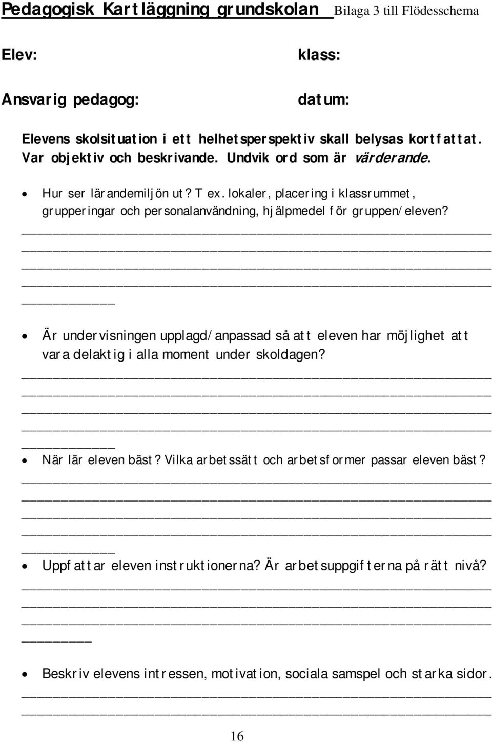 lokaler, placering i klassrummet, grupperingar och personalanvändning, hjälpmedel för gruppen/eleven?