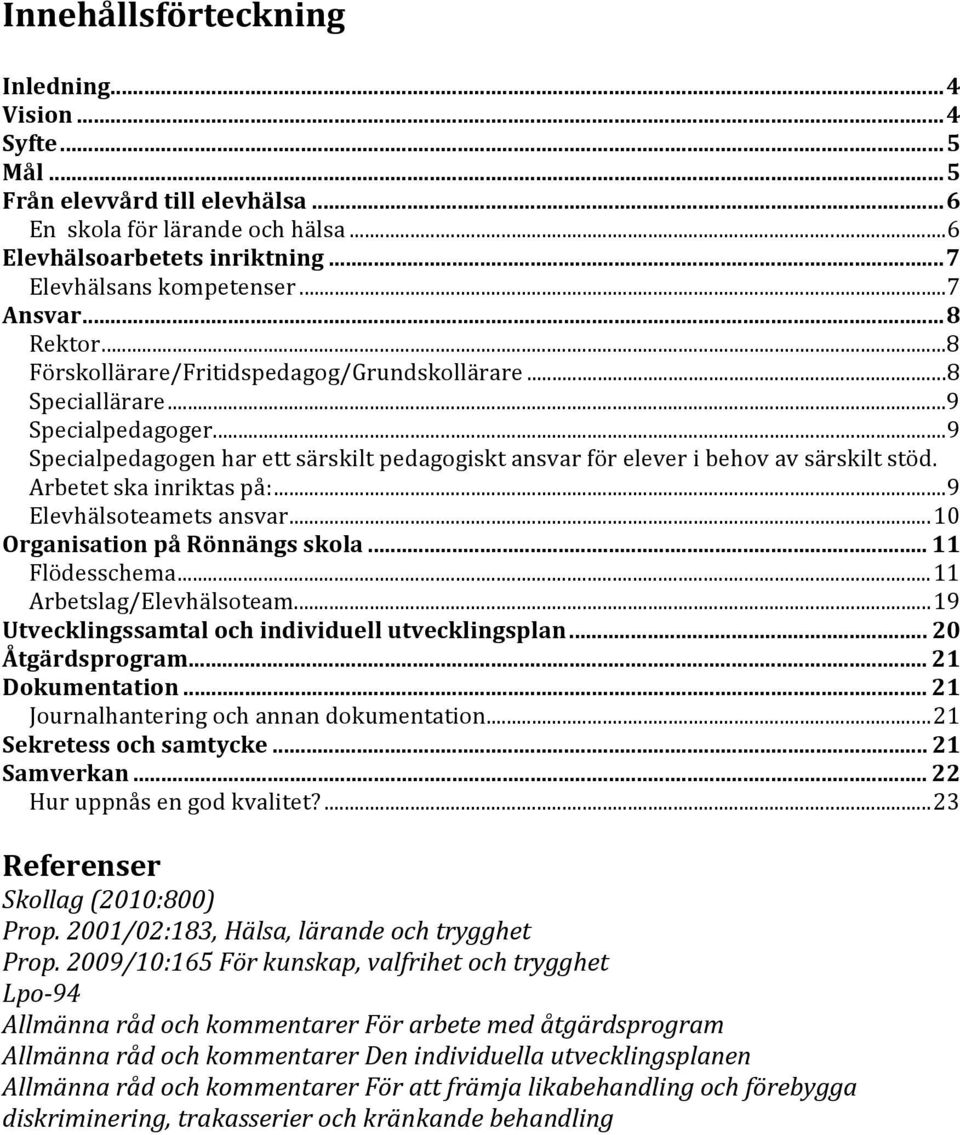 Arbetet ska inriktas på:...9 Elevhälsoteamets ansvar...10 Organisation på Rönnängs skola... 11 Flödesschema...11 Arbetslag/Elevhälsoteam...19 Utvecklingssamtal och individuell utvecklingsplan.