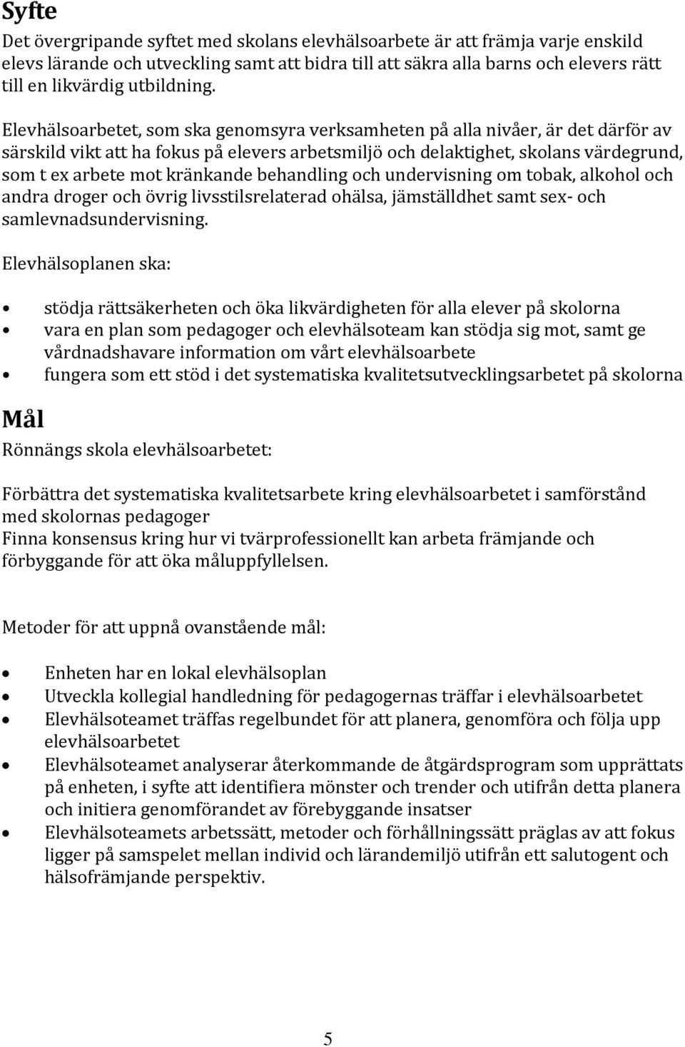 Elevhälsoarbetet, som ska genomsyra verksamheten på alla nivåer, är det därför av särskild vikt att ha fokus på elevers arbetsmiljö och delaktighet, skolans värdegrund, som t ex arbete mot kränkande