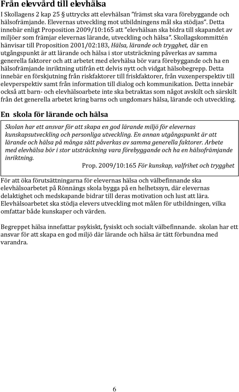 Skollagskommittén hänvisar till Proposition 2001/02:183, Hälsa, lärande och trygghet, där en utgångspunkt är att lärande och hälsa i stor utsträckning påverkas av samma generella faktorer och att