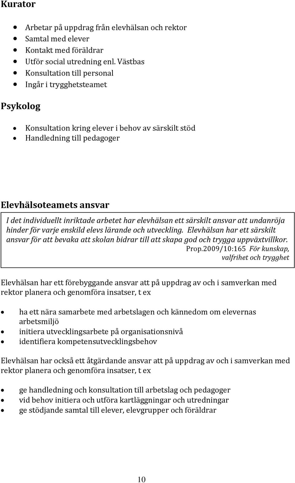 arbetet har elevhälsan ett särskilt ansvar att undanröja hinder för varje enskild elevs lärande och utveckling.