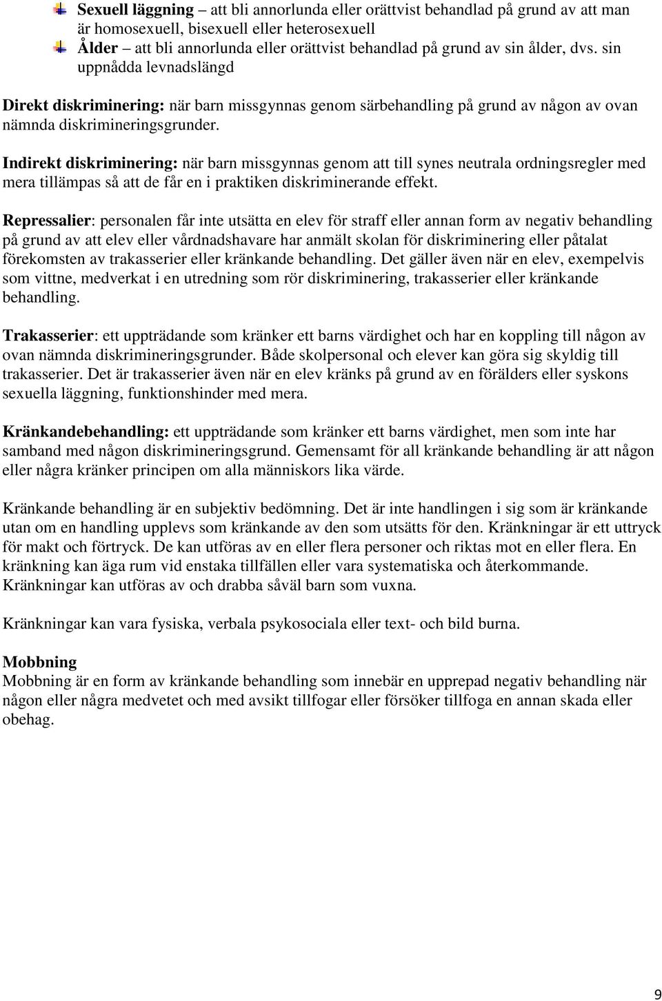 Indirekt diskriminering: när barn missgynnas genom att till synes neutrala ordningsregler med mera tillämpas så att de får en i praktiken diskriminerande effekt.