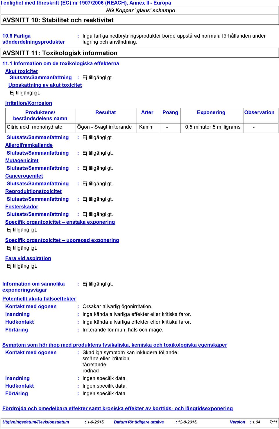 1 Information om de toxikologiska effekterna Akut toxicitet Slutsats/Sammanfattning Uppskattning av akut toxicitet Irritation/Korrosion Produktens/ beståndsdelens namn Resultat Arter Poäng Exponering