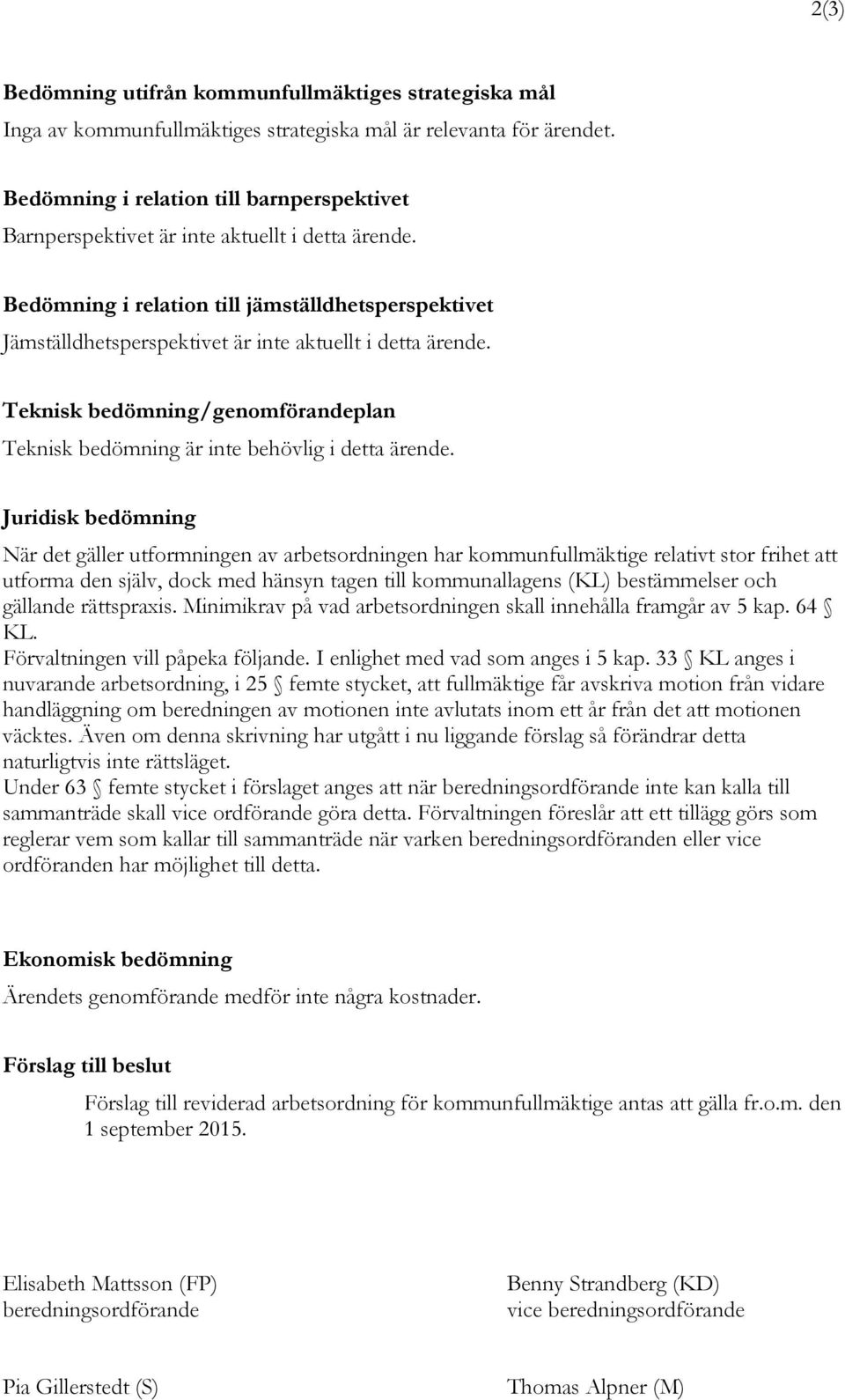 Bedömning i relation till jämställdhetsperspektivet Jämställdhetsperspektivet är inte aktuellt i detta ärende. Teknisk bedömning/genomförandeplan Teknisk bedömning är inte behövlig i detta ärende.