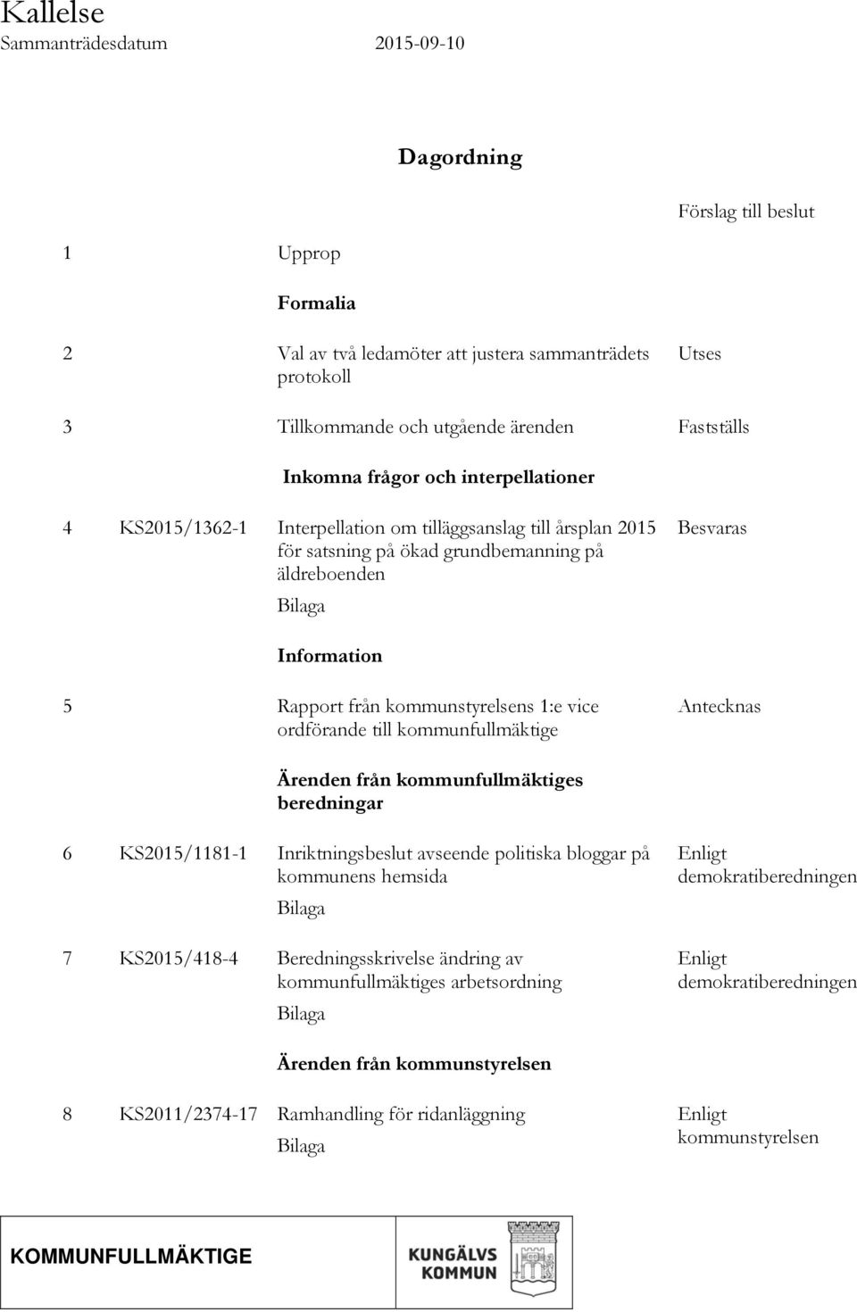 kommunstyrelsens 1:e vice ordförande till kommunfullmäktige Antecknas Ärenden från kommunfullmäktiges beredningar 6 KS2015/1181-1 Inriktningsbeslut avseende politiska bloggar på kommunens hemsida