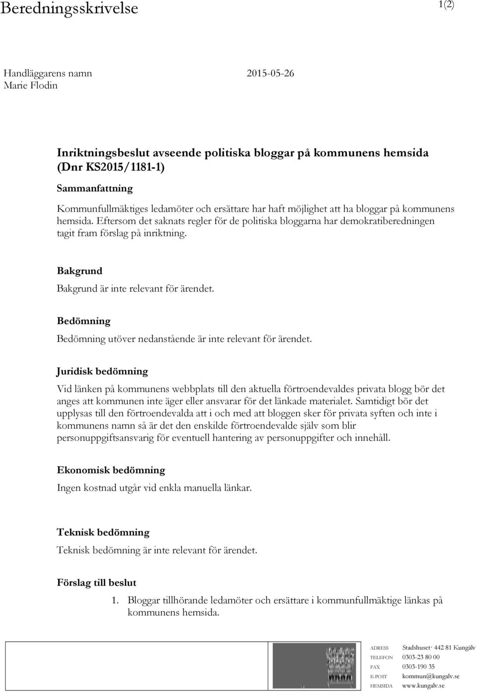 Bakgrund Bakgrund är inte relevant för ärendet. Bedömning Bedömning utöver nedanstående är inte relevant för ärendet.