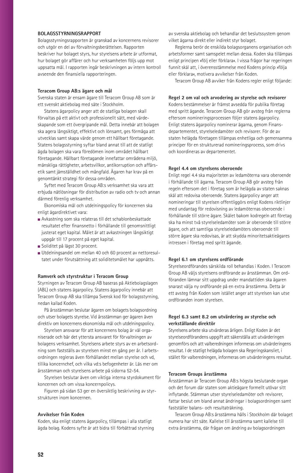 I rapporten ingår beskrivningen av intern kontroll avseende den finansiella rapporteringen.