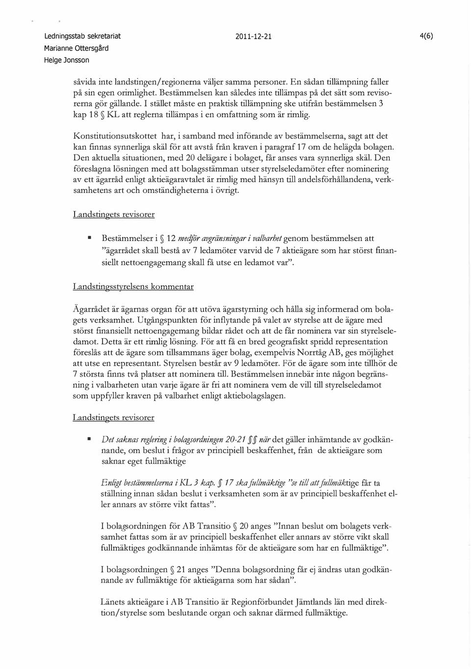 Konstitutionsutskottet har, i samband med införande av bestämmelserna, sagt att det kan finnas synnerliga skäl för att avstå från kraven i paragraf 17 0m de helägda bolagen.