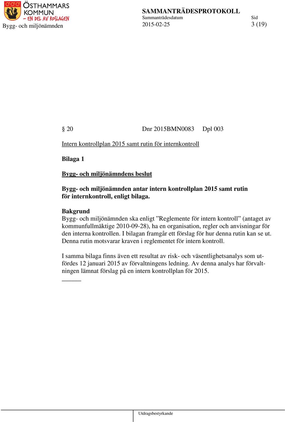 Bakgrund Bygg- och miljönämnden ska enligt Reglemente för intern kontroll (antaget av kommunfullmäktige 2010-09-28), ha en organisation, regler och anvisningar för den interna