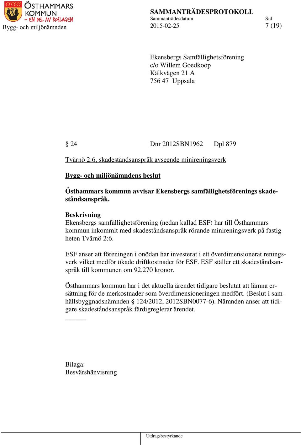 Beskrivning Ekensbergs samfällighetsförening (nedan kallad ESF) har till Östhammars kommun inkommit med skadeståndsanspråk rörande minireningsverk på fastigheten Tvärnö 2:6.