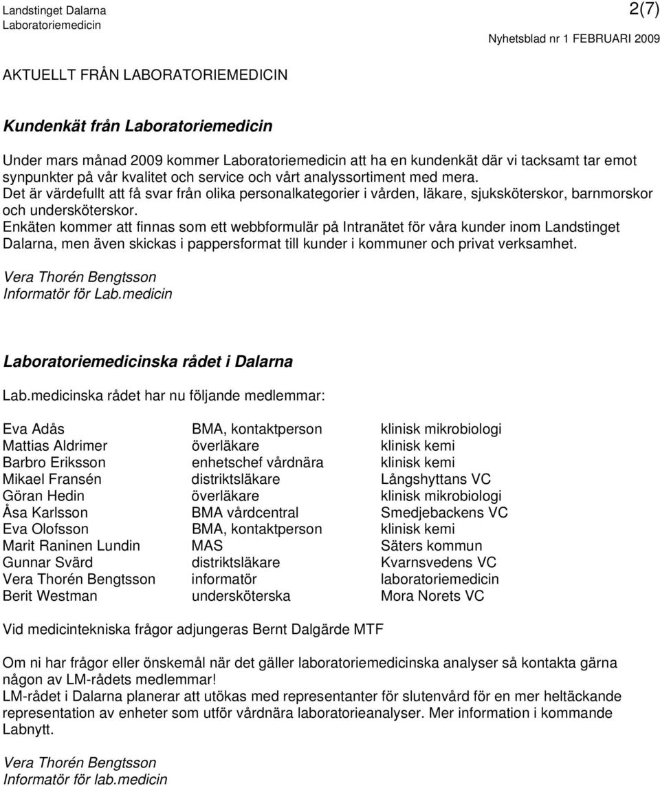 Enkäten kommer att finnas som ett webbformulär på Intranätet för våra kunder inom Landstinget Dalarna, men även skickas i pappersformat till kunder i kommuner och privat verksamhet.