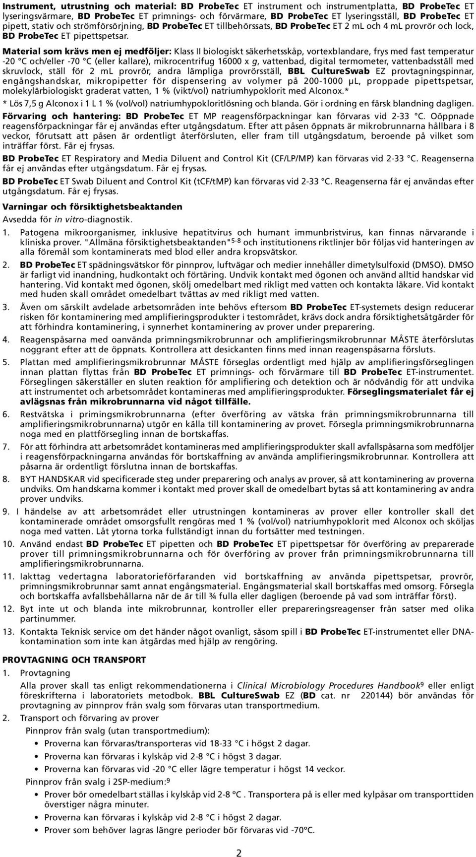 II biologiskt säkerhetsskåp, vortexblandare, frys med fast temperatur -2 C och/eller -7 C (eller kallare), mikrocentrifug 16 x g, vattenbad, digital termometer, vattenbadsställ med skruvlock, ställ