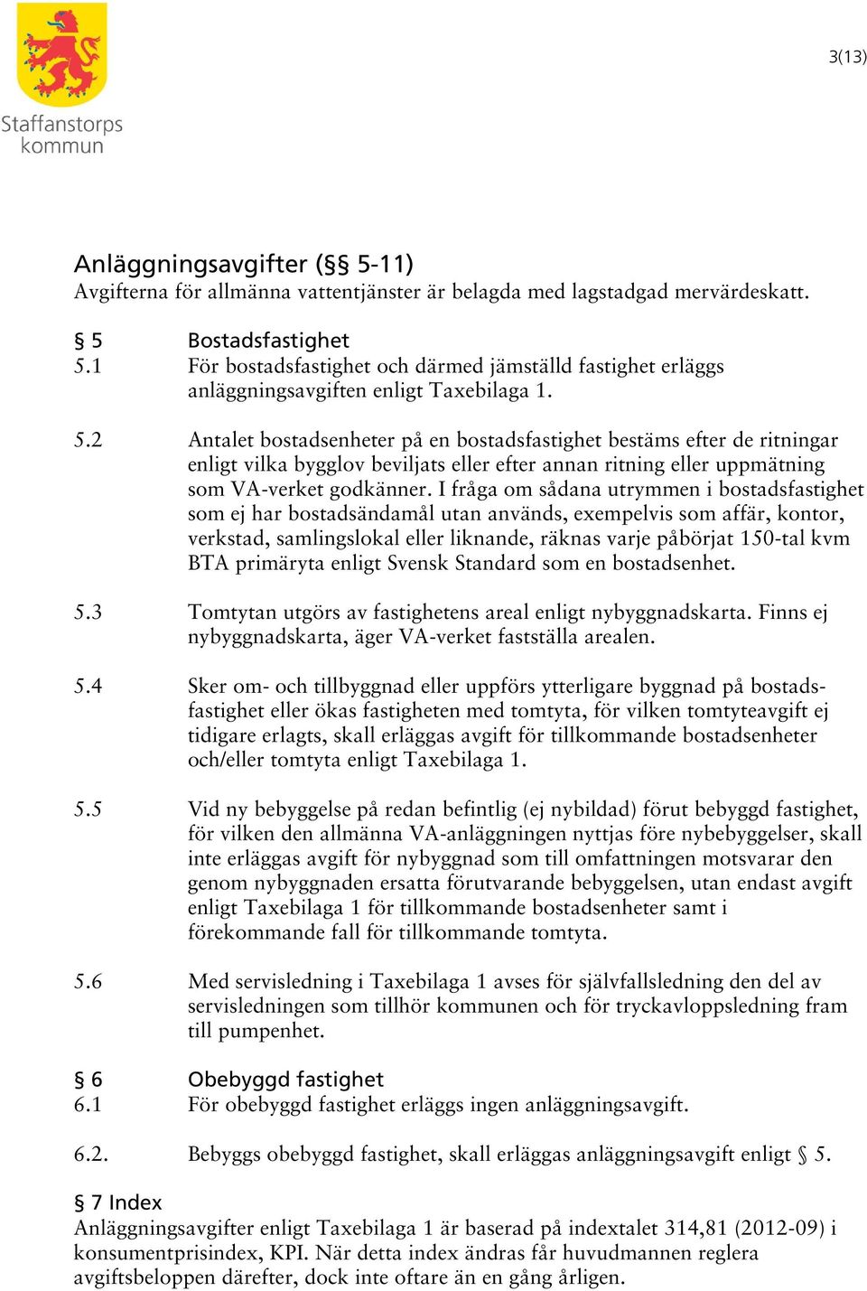 2 Antalet bostadsenheter på en bostadsfastighet bestäms efter de ritningar enligt vilka bygglov beviljats eller efter annan ritning eller uppmätning som VA-verket godkänner.