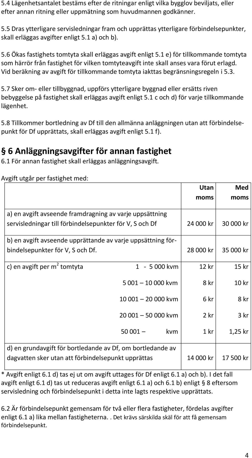 1 e) för tillkommande tomtyta som härrör från fastighet för vilken tomtyteavgift inte skall anses vara förut erlagd. Vid beräkning av avgift för tillkommande tomtyta iakttas begränsningsregeln i 5.3.