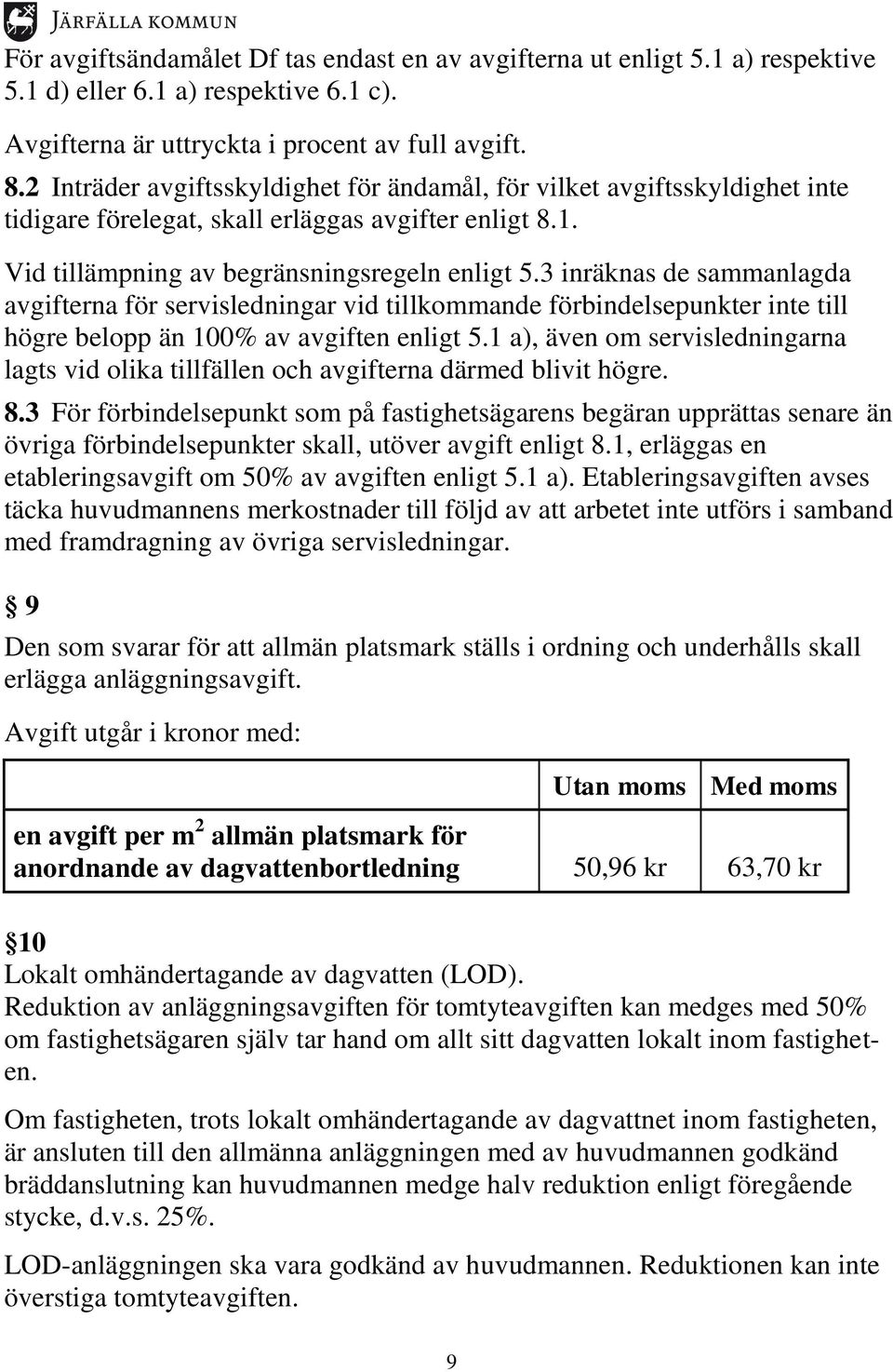 3 inräknas de sammanlagda avgifterna för servisledningar vid tillkommande förbindelsepunkter inte till högre belopp än 100% av avgiften enligt 5.