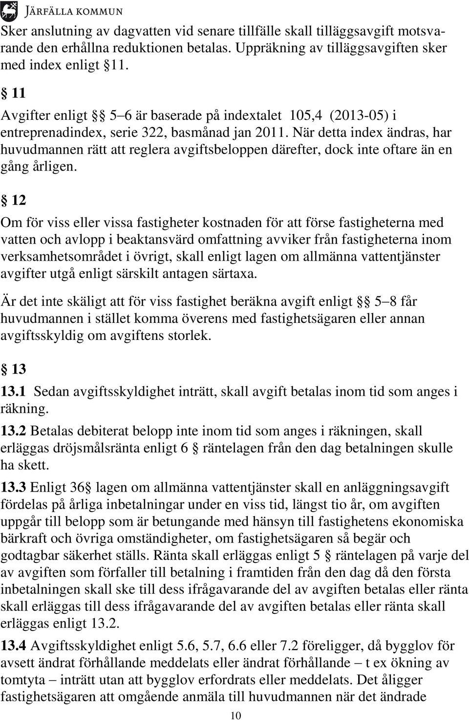 När detta index ändras, har huvudmannen rätt att reglera avgiftsbeloppen därefter, dock inte oftare än en gång årligen.