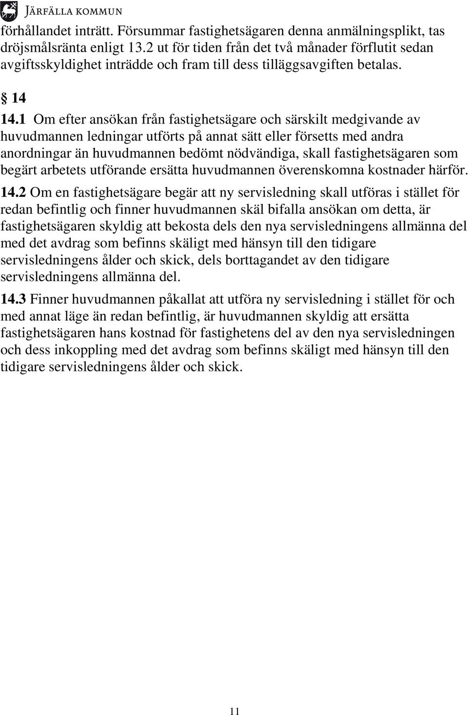 1 Om efter ansökan från fastighetsägare och särskilt medgivande av huvudmannen ledningar utförts på annat sätt eller försetts med andra anordningar än huvudmannen bedömt nödvändiga, skall