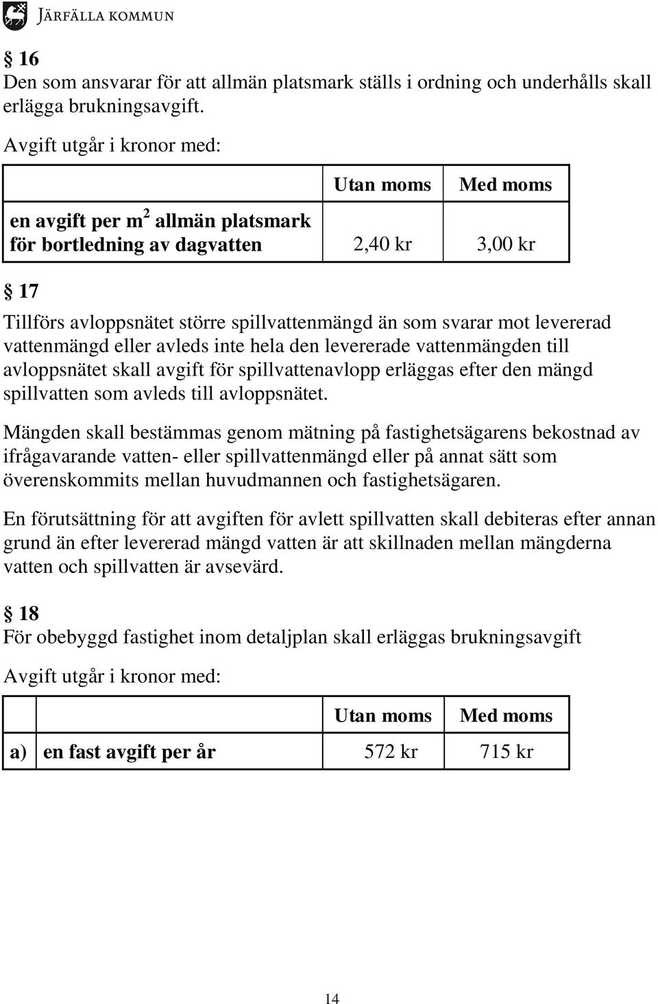 levererad vattenmängd eller avleds inte hela den levererade vattenmängden till avloppsnätet skall avgift för spillvattenavlopp erläggas efter den mängd spillvatten som avleds till avloppsnätet.