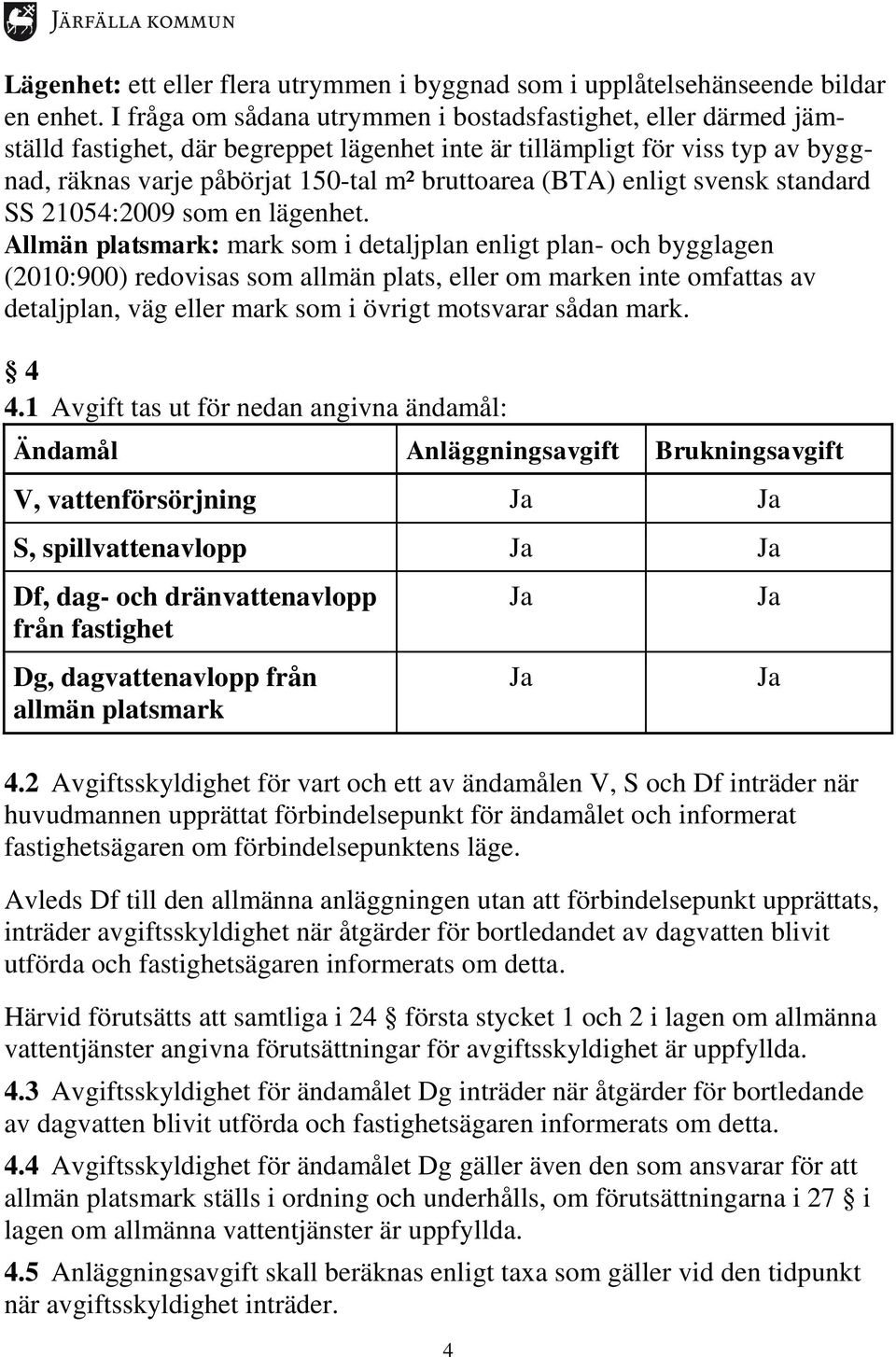 enligt svensk standard SS 21054:2009 som en lägenhet.