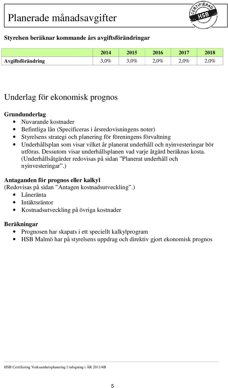 nyinvesteringar bör utföras. Dessutom visar underhållsplanen vad varje åtgärd beräknas kosta. (Underhållsåtgärder redovisas på sidan Planerat underhåll och nyinvesteringar.