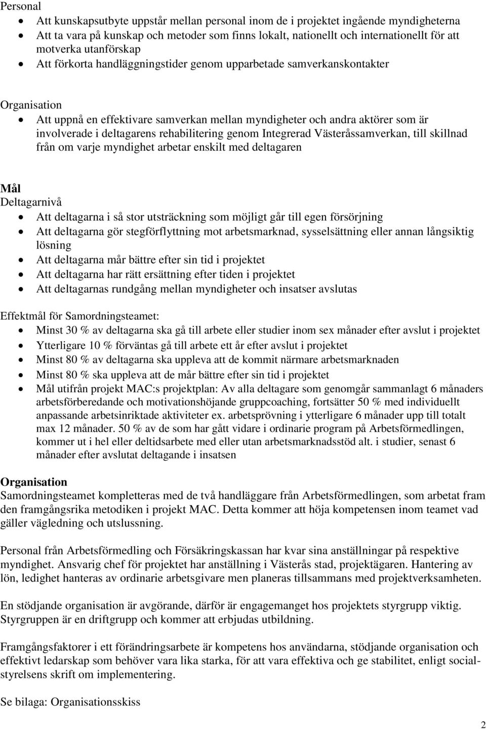 rehabilitering genom Integrerad Västeråssamverkan, till skillnad från om varje myndighet arbetar enskilt med deltagaren Mål Deltagarnivå Att deltagarna i så stor utsträckning som möjligt går till