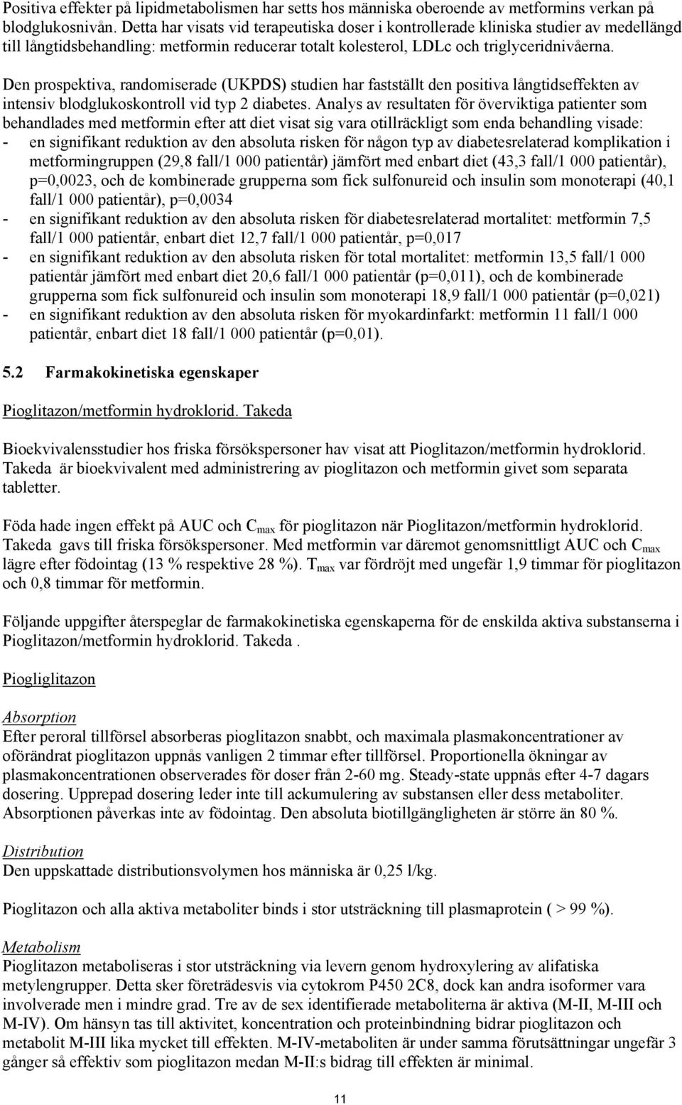 Den prospektiva, randomiserade (UKPDS) studien har fastställt den positiva långtidseffekten av intensiv blodglukoskontroll vid typ 2 diabetes.