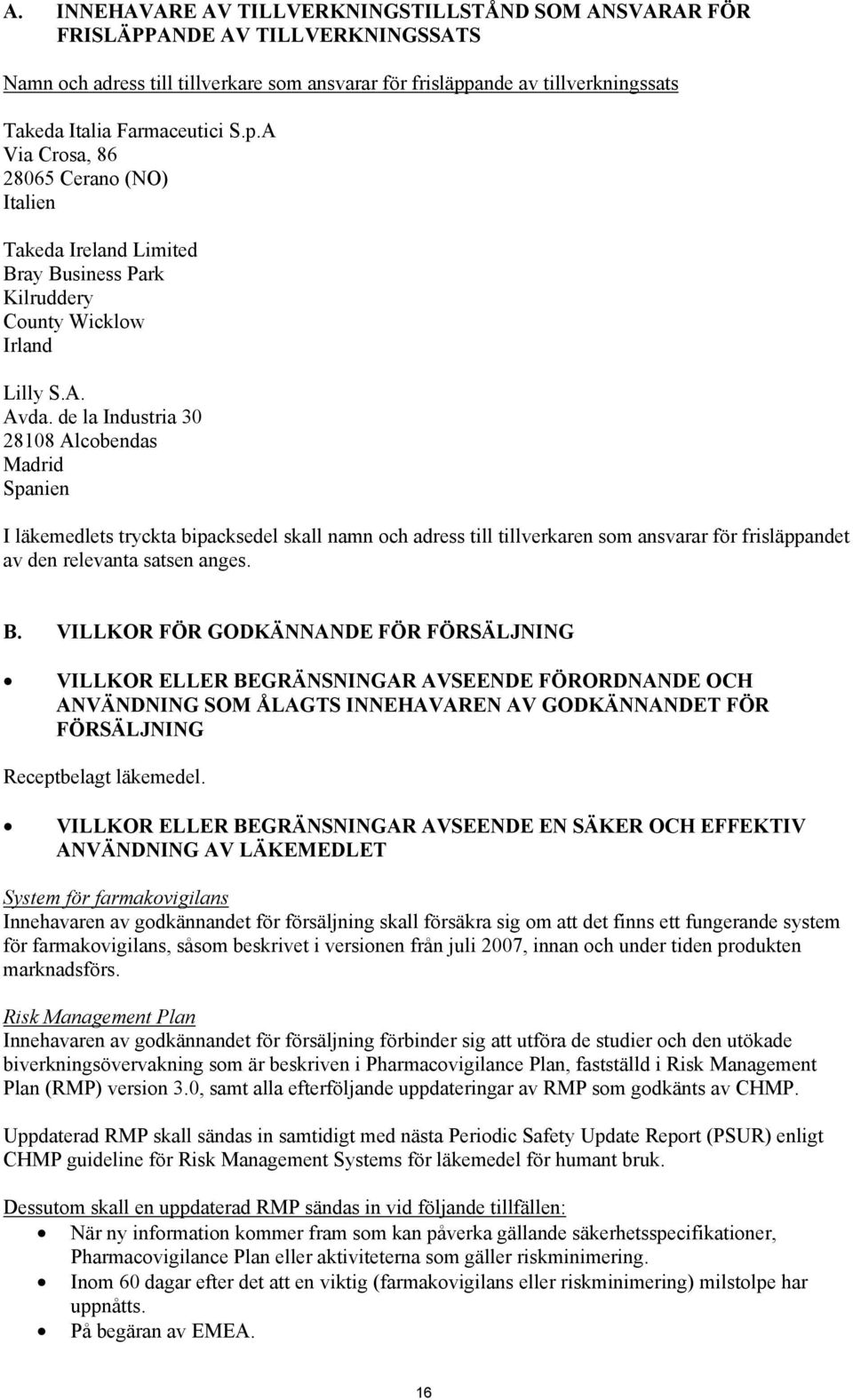 de la Industria 30 28108 Alcobendas Madrid Spanien I läkemedlets tryckta bipacksedel skall namn och adress till tillverkaren som ansvarar för frisläppandet av den relevanta satsen anges. B.