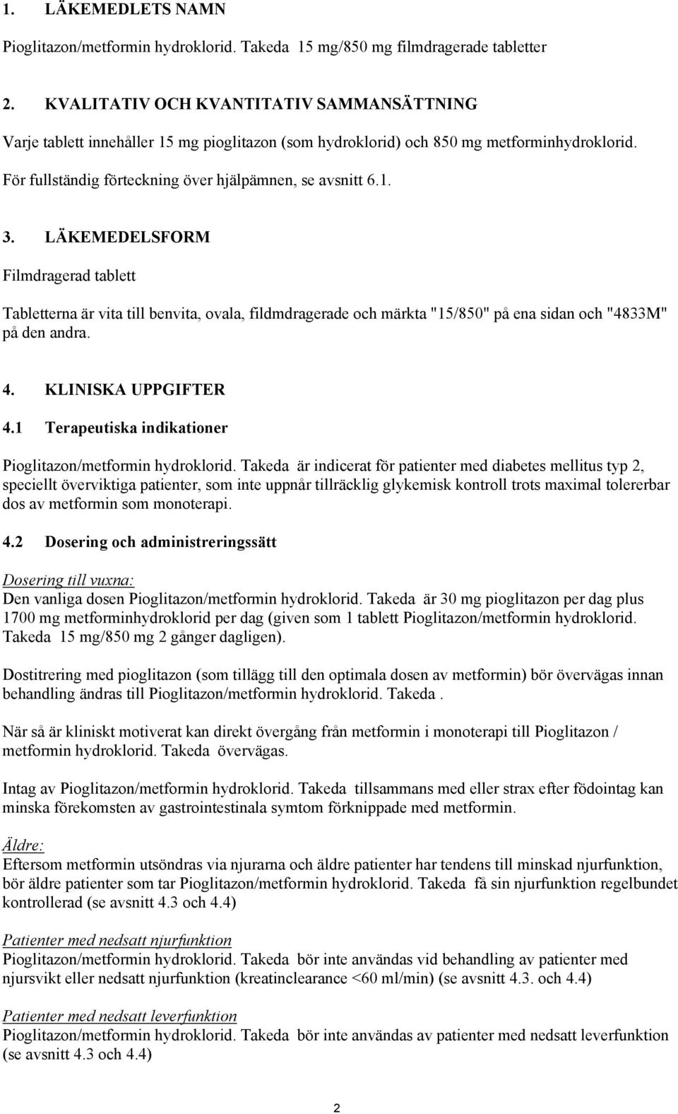 LÄKEMEDELSFORM Filmdragerad tablett Tabletterna är vita till benvita, ovala, fildmdragerade och märkta "15/850" på ena sidan och "4833M" på den andra. 4. KLINISKA UPPGIFTER 4.