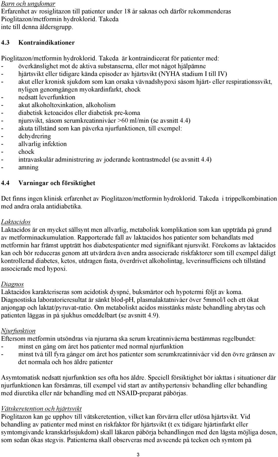 Takeda är kontraindicerat för patienter med: - överkänslighet mot de aktiva substanserna, eller mot något hjälpämne - hjärtsvikt eller tidigare kända episoder av hjärtsvikt (NYHA stadium I till IV) -