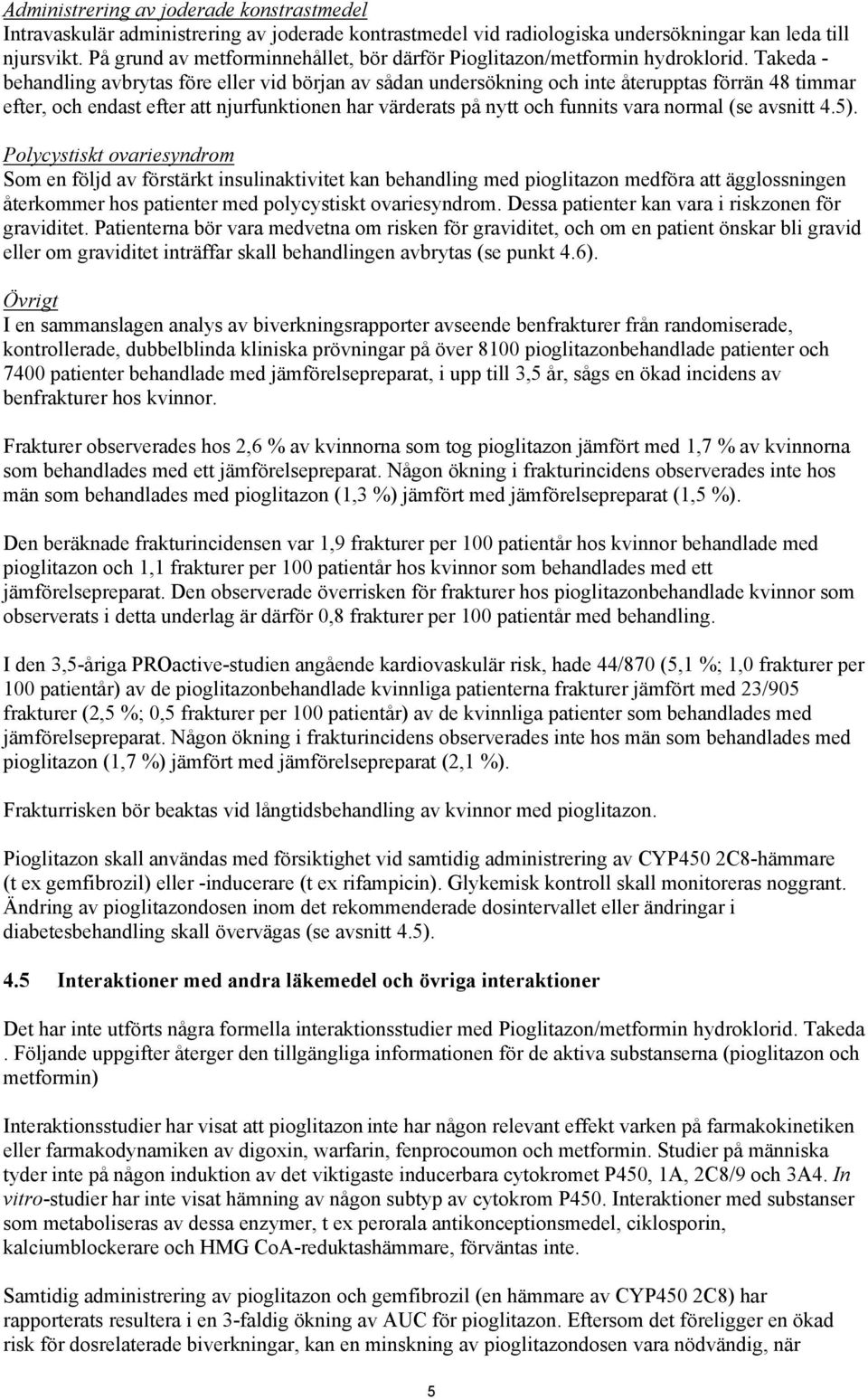 Takeda - behandling avbrytas före eller vid början av sådan undersökning och inte återupptas förrän 48 timmar efter, och endast efter att njurfunktionen har värderats på nytt och funnits vara normal