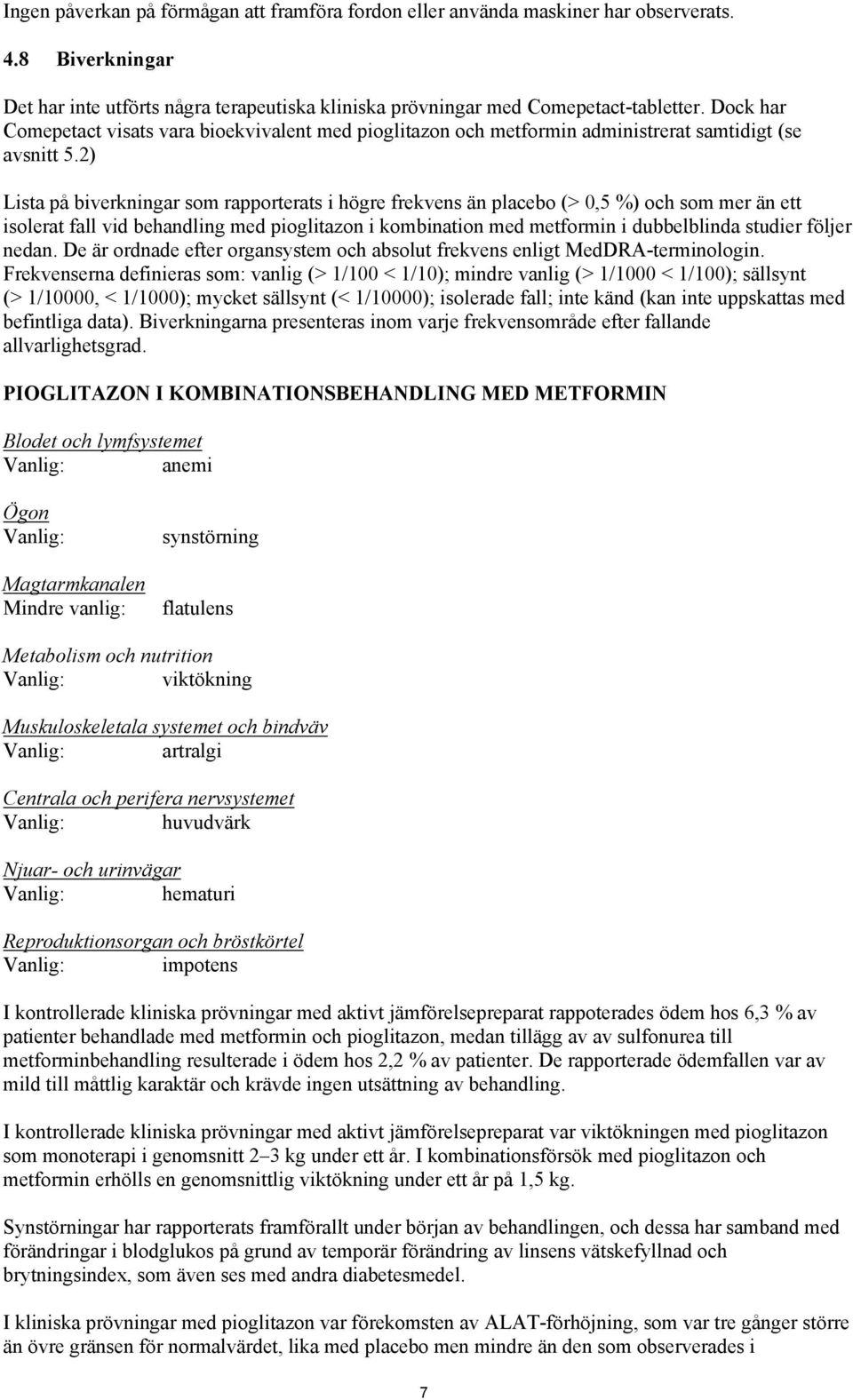 2) Lista på biverkningar som rapporterats i högre frekvens än placebo (> 0,5 %) och som mer än ett isolerat fall vid behandling med pioglitazon i kombination med metformin i dubbelblinda studier