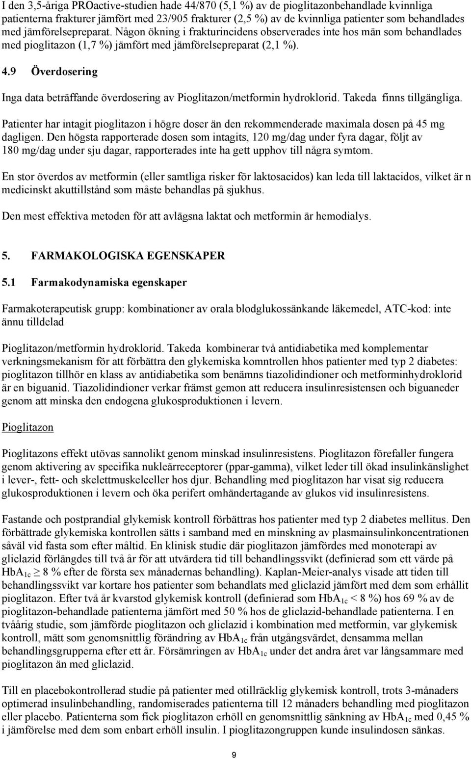 9 Överdosering Inga data beträffande överdosering av Pioglitazon/metformin hydroklorid. Takeda finns tillgängliga.