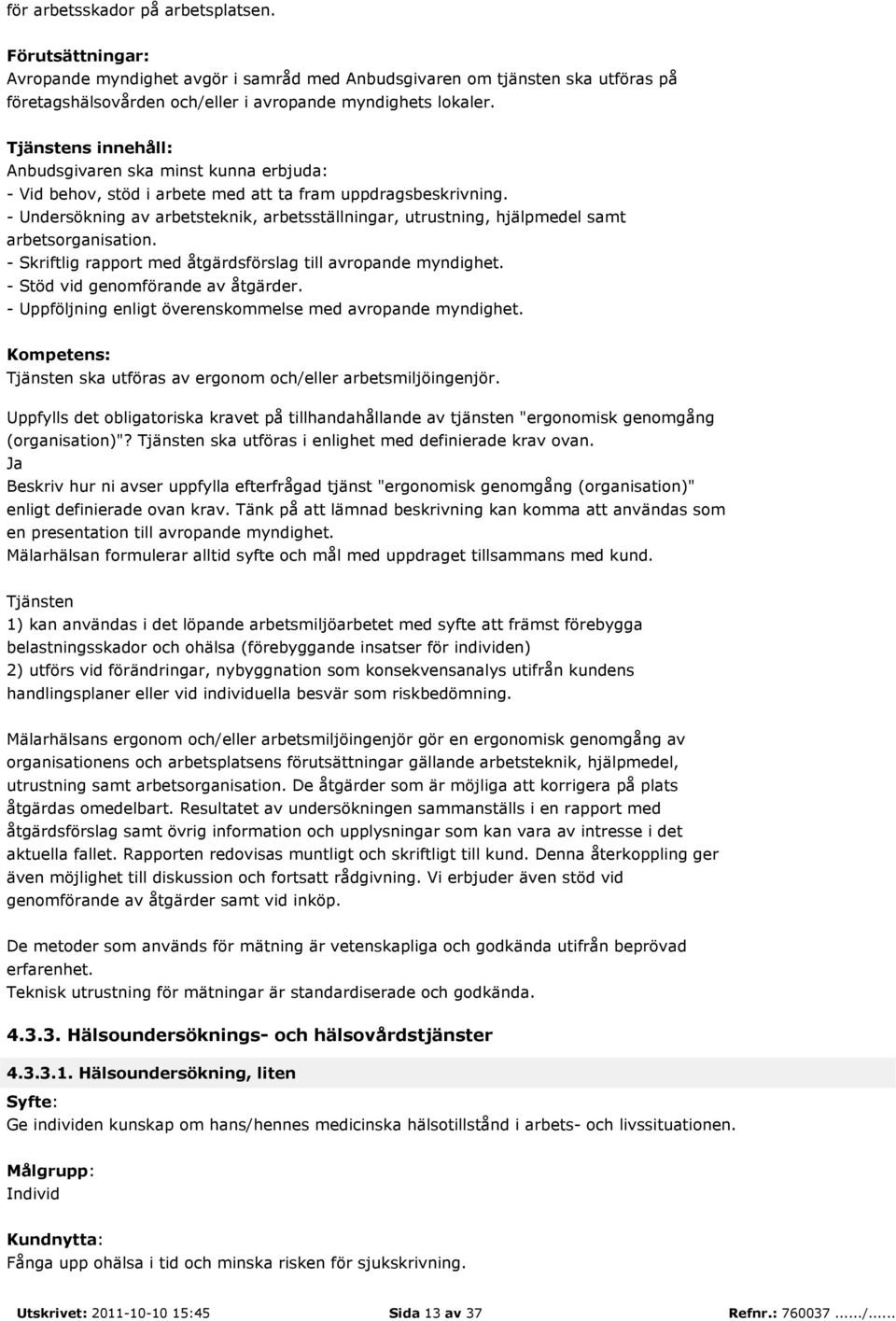 Tjänsten ska utföras av ergonom och/eller arbetsmiljöingenjör. Uppfylls det obligatoriska kravet på tillhandahållande av tjänsten "ergonomisk genomgång (organisation)"?