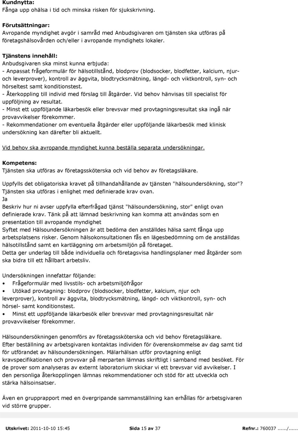 konditionstest. - Återkoppling till individ med förslag till åtgärder. Vid behov hänvisas till specialist för uppföljning av resultat.