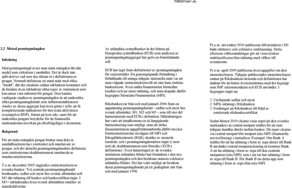 Den kanske vanligaste studien av penningmängden är att undersöka olika penningmängdsmått som inflationsindikatorer.