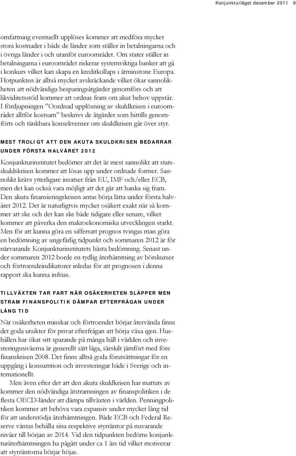 Hotpunkten är alltså mycket avskräckande vilket ökar sannolikheten att nödvändiga besparingsåtgärder genomförs och att likviditetsstöd kommer att ordnas fram om akut behov uppstår.