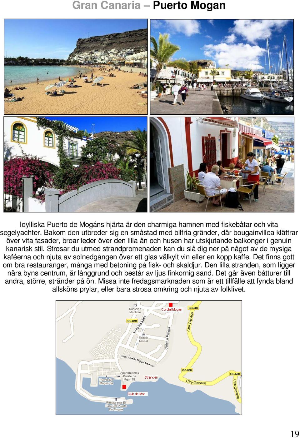Strosar du utmed strandpromenaden kan du slå dig ner på något av de mysiga kaféerna och njuta av solnedgången över ett glas välkylt vin eller en kopp kaffe.