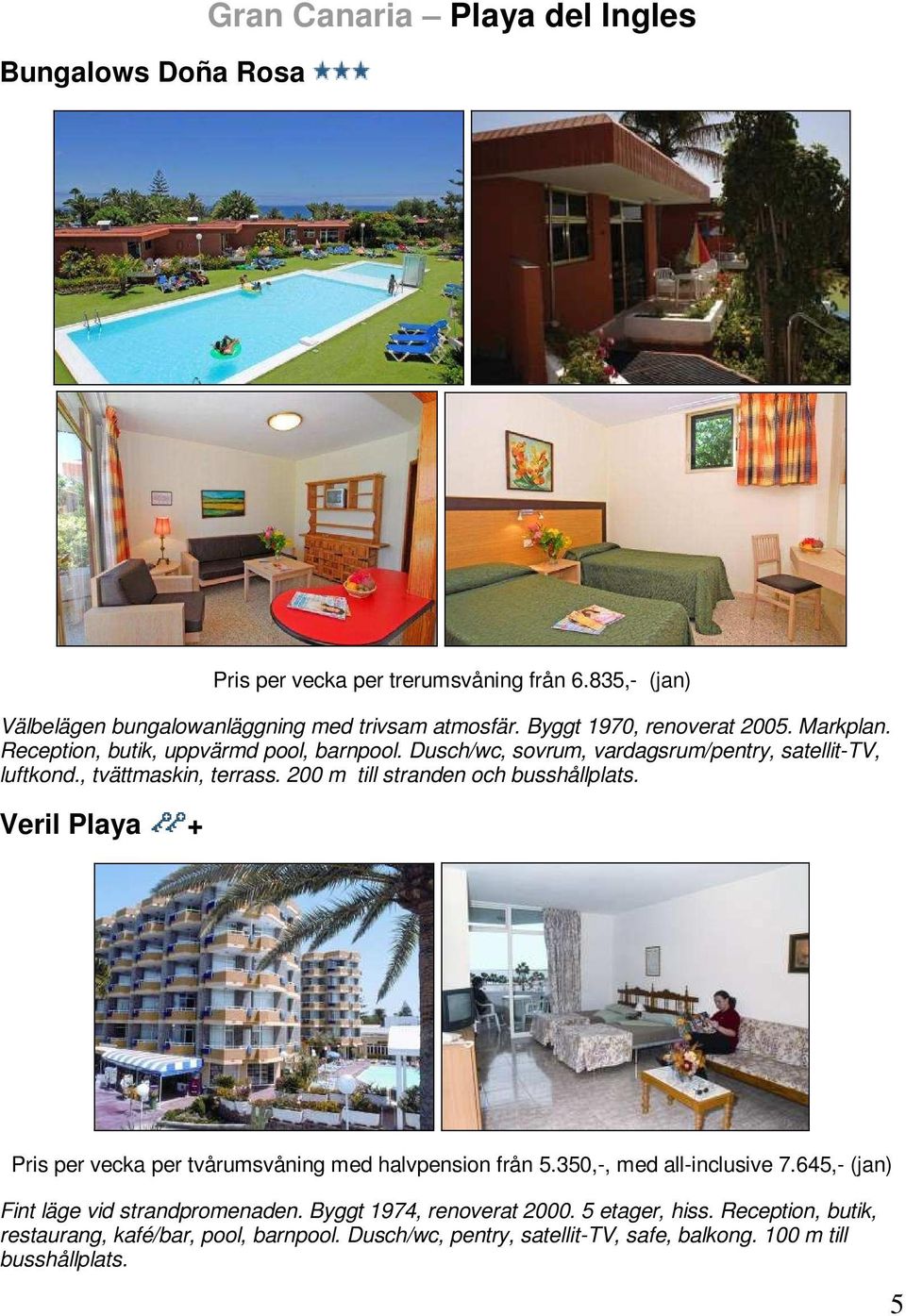200 m till stranden och busshållplats. Veril Playa + Pris per vecka per tvårumsvåning med halvpension från 5.350,-, med all-inclusive 7.