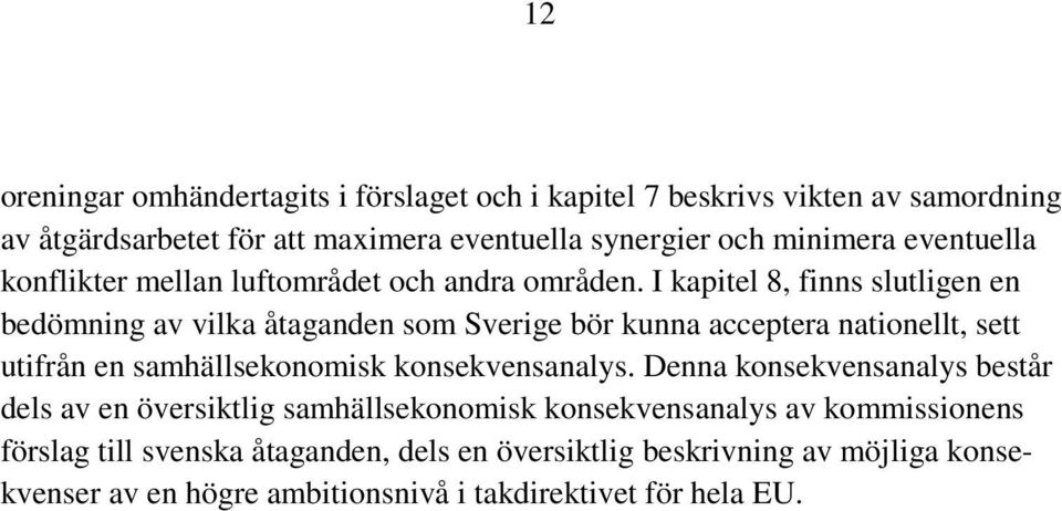 I kapitel 8, finns slutligen en bedömning av vilka åtaganden som Sverige bör kunna acceptera nationellt, sett utifrån en samhällsekonomisk