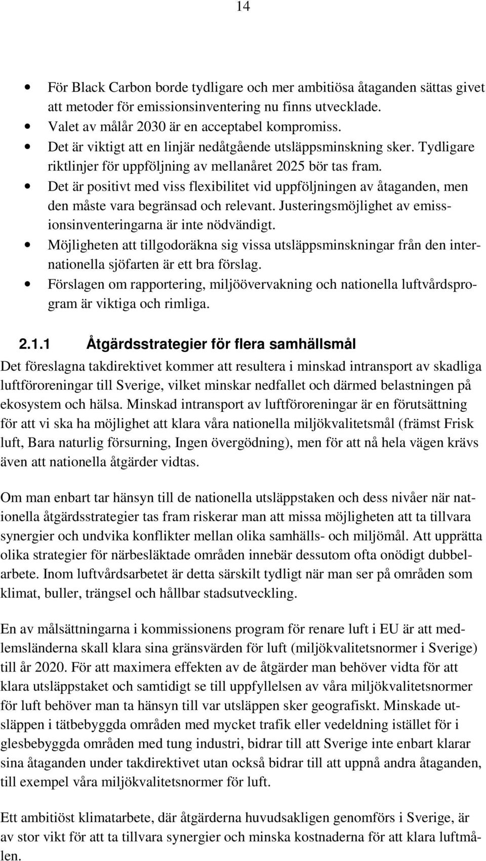 Det är positivt med viss flexibilitet vid uppföljningen av åtaganden, men den måste vara begränsad och relevant. Justeringsmöjlighet av emissionsinventeringarna är inte nödvändigt.