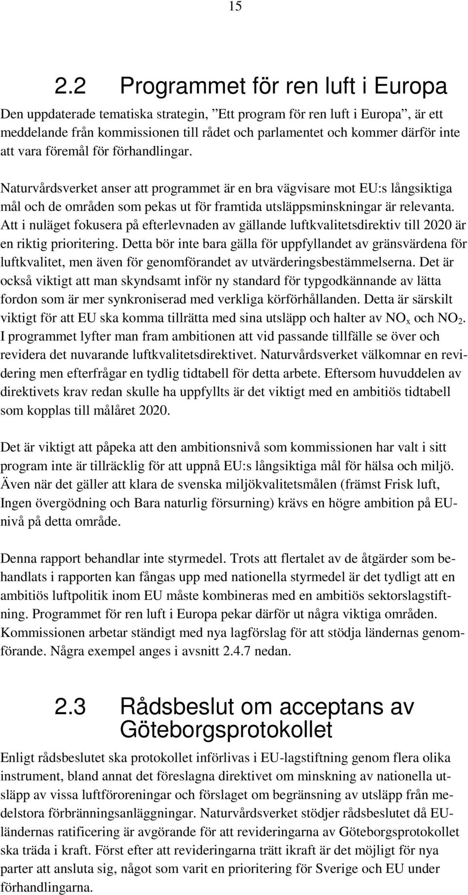 Att i nuläget fokusera på efterlevnaden av gällande luftkvalitetsdirektiv till 2020 är en riktig prioritering.