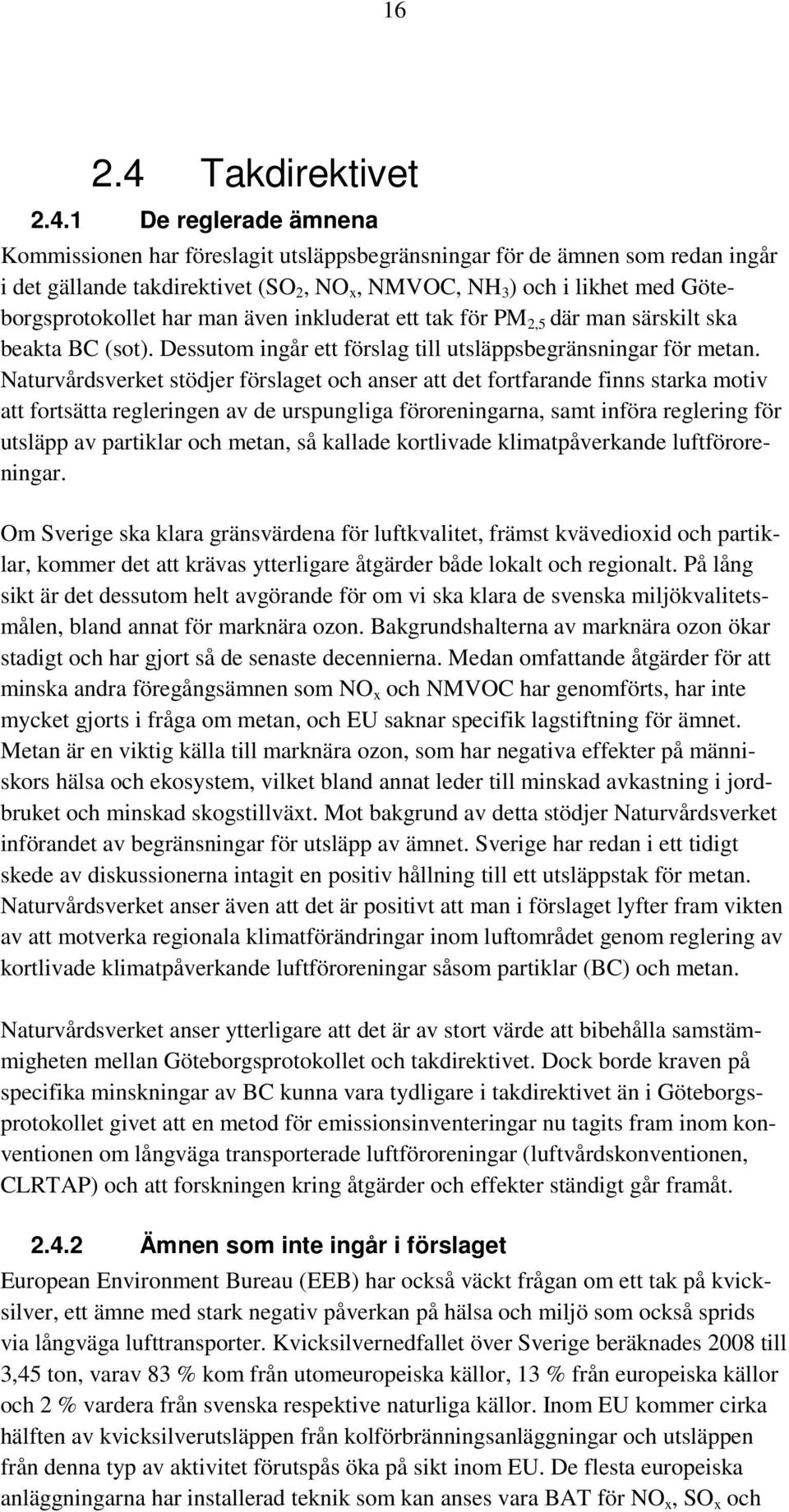 1 De reglerade ämnena Kommissionen har föreslagit utsläppsbegränsningar för de ämnen som redan ingår i det gällande takdirektivet (SO 2, NO x, NMVOC, NH 3 ) och i likhet med Göteborgsprotokollet har